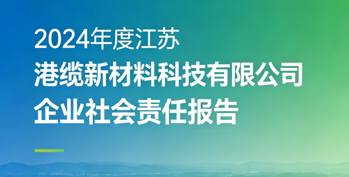 江苏港缆新材料科技有限公司2024年度企业社会责任报告